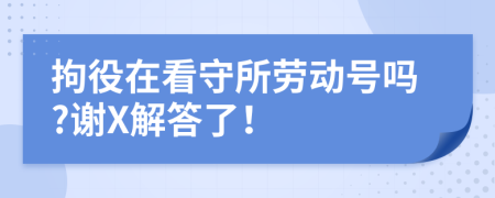 拘役在看守所劳动号吗?谢X解答了！