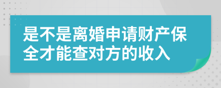 是不是离婚申请财产保全才能查对方的收入