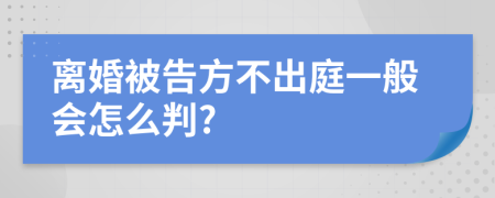 离婚被告方不出庭一般会怎么判?