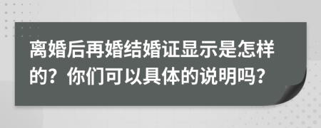 离婚后再婚结婚证显示是怎样的？你们可以具体的说明吗？