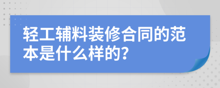 轻工辅料装修合同的范本是什么样的？