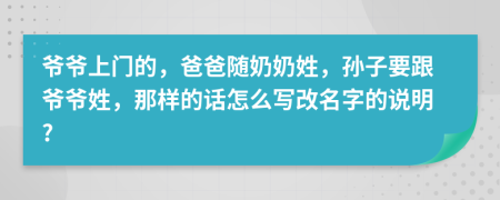 爷爷上门的，爸爸随奶奶姓，孙子要跟爷爷姓，那样的话怎么写改名字的说明?