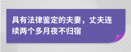 具有法律鉴定的夫妻，丈夫连续两个多月夜不归宿