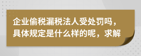 企业偷税漏税法人受处罚吗，具体规定是什么样的呢，求解