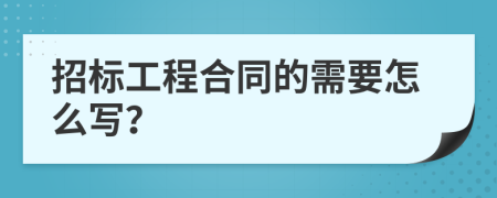 招标工程合同的需要怎么写？