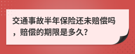 交通事故半年保险还未赔偿吗，赔偿的期限是多久？