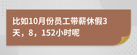 比如10月份员工带薪休假3天，8，152小时呢