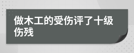 做木工的受伤评了十级伤残