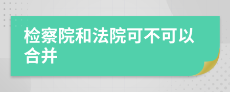 检察院和法院可不可以合并