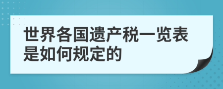 世界各国遗产税一览表是如何规定的