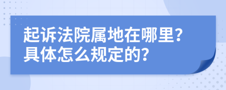 起诉法院属地在哪里？具体怎么规定的？