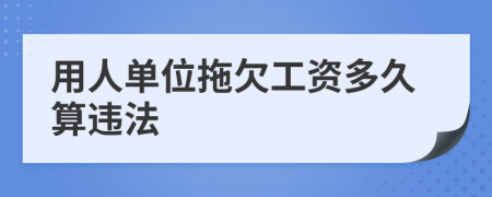 用人单位拖欠工资多久算违法