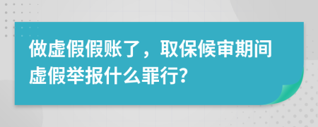 做虚假假账了，取保候审期间虚假举报什么罪行？