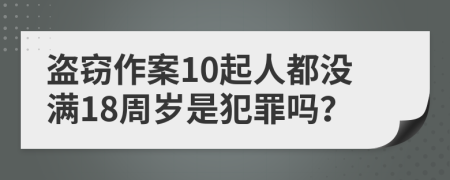 盗窃作案10起人都没满18周岁是犯罪吗？