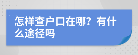 怎样查户口在哪？有什么途径吗