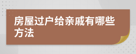 房屋过户给亲戚有哪些方法