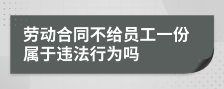 劳动合同不给员工一份属于违法行为吗