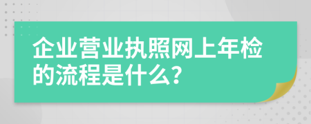 企业营业执照网上年检的流程是什么？