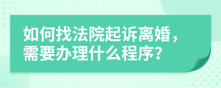 如何找法院起诉离婚，需要办理什么程序？