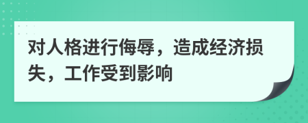 对人格进行侮辱，造成经济损失，工作受到影响