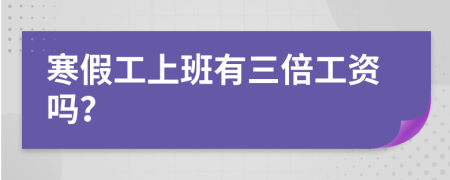 寒假工上班有三倍工资吗？