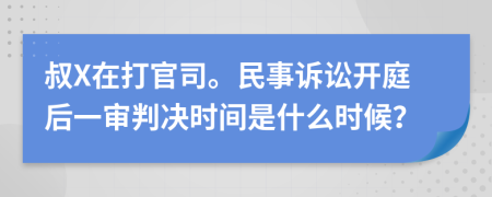 叔X在打官司。民事诉讼开庭后一审判决时间是什么时候？