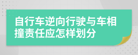 自行车逆向行驶与车相撞责任应怎样划分