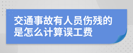 交通事故有人员伤残的是怎么计算误工费