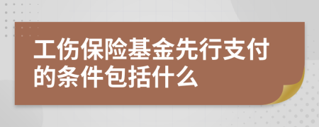 工伤保险基金先行支付的条件包括什么