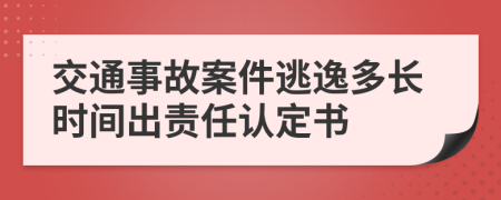 交通事故案件逃逸多长时间出责任认定书