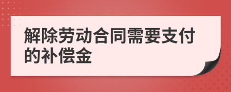 解除劳动合同需要支付的补偿金