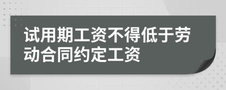 试用期工资不得低于劳动合同约定工资