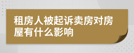 租房人被起诉卖房对房屋有什么影响