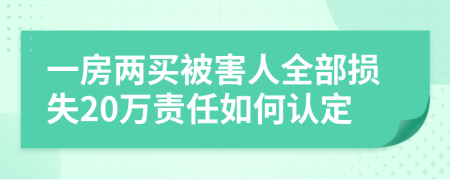 一房两买被害人全部损失20万责任如何认定