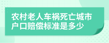 农村老人车祸死亡城市户口赔偿标准是多少