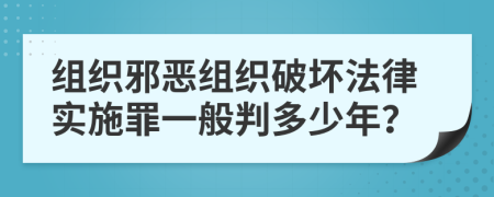 组织邪恶组织破坏法律实施罪一般判多少年？