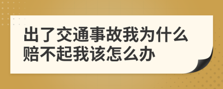 出了交通事故我为什么赔不起我该怎么办