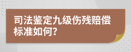 司法鉴定九级伤残赔偿标准如何？