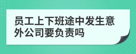 员工上下班途中发生意外公司要负责吗