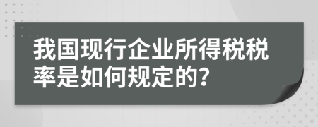 我国现行企业所得税税率是如何规定的？