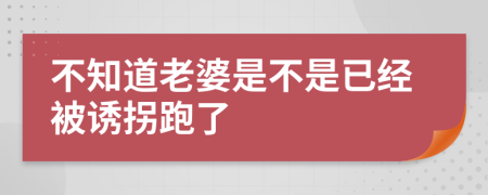 不知道老婆是不是已经被诱拐跑了