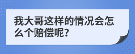 我大哥这样的情况会怎么个赔偿呢？