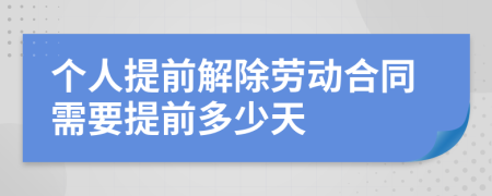 个人提前解除劳动合同需要提前多少天