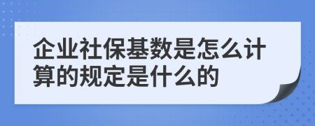 企业社保基数是怎么计算的规定是什么的