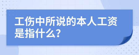 工伤中所说的本人工资是指什么？