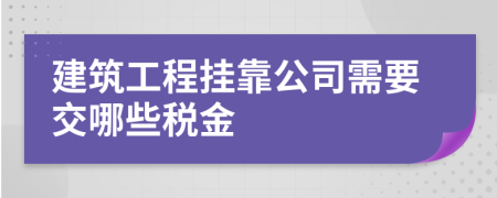 建筑工程挂靠公司需要交哪些税金