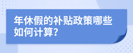 年休假的补贴政策哪些如何计算？