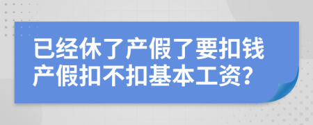 已经休了产假了要扣钱产假扣不扣基本工资？