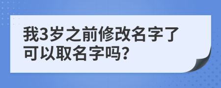 我3岁之前修改名字了可以取名字吗？