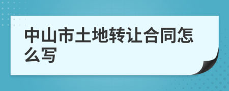 中山市土地转让合同怎么写
